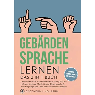 Abbildung von Gebärdensprache lernen: Das 2 in 1 Buch lernen Sie die Deutsche (DGS) mit Hilfe der richtigen Mimik, Gestik, Körpersprache &amp; dem ... # für Anfänger