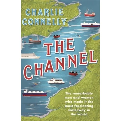Abbildung von the Channel: Remarkable Men and Women Who Made It Most Fascinating Waterway in World