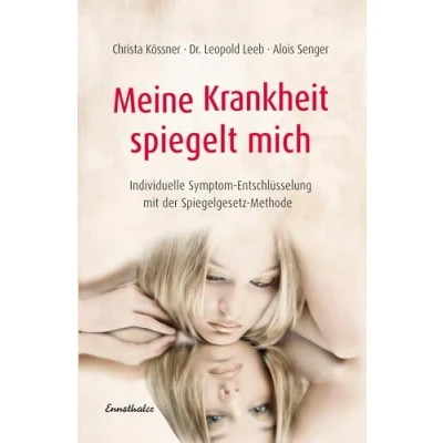 Abbildung von Meine Krankheit spiegelt mich: Individuelle Symptom Entschlüsselung mit der Spiegelgesetz Methode
