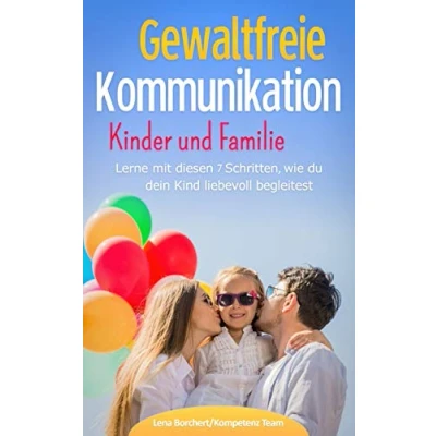 Abbildung von Gewaltfreie Kommunikation Kinder und Familie: Lerne mit diesen 7 Schritten, wie du dein Kind liebevoll begleitest