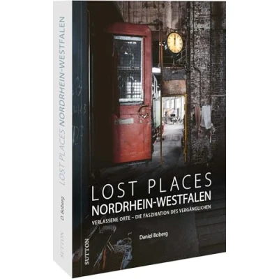 Abbildung von Reise Bildband Lost Places in Nordrhein Westfalen: verlassene Orte Die Faszination des Vergänglichen. Vergessene, und zum Teil auch ... Westfalen (Sutton Momentaufnahmen)