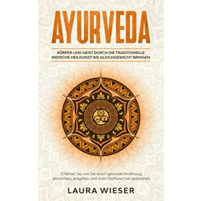 Abbildung von Ayurveda Körper und Geist durch die traditionelle indische Heilkunst ins Gleichgewicht bringen: Erfahren Sie, wie Sie gesunde Ernährung abnehmen,entgiften ihren Stoffwechsel optimieren