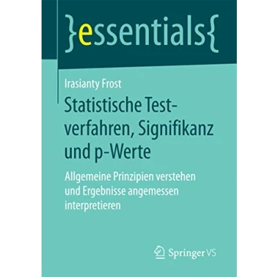 Abbildung von Statistische Testverfahren, Signifikanz und p Werte: Allgemeine Prinzipien verstehen Ergebnisse angemessen interpretieren (essentials)