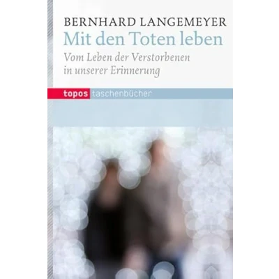 Abbildung von Mit den Toten Leben: Vom Leben der Verstorbenen in unserer Erinnerung (Topos Taschenbücher)