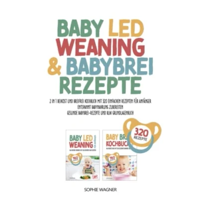 Abbildung von BABY LED WEANING &amp; Babybrei REZEPTE: 2 in 1 Beikost und Breifrei Kochbuch mit 320 einfachen Rezepten für Anfänger Entspannt Babynahrung zubereiten Gesunde Rezepte BLW Grundlagenbuch