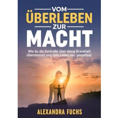 Abbildung von Vom Überleben zur Macht: Wie du die Kontrolle über deine Krankheit übernimmst und dein Leben neu gestaltest