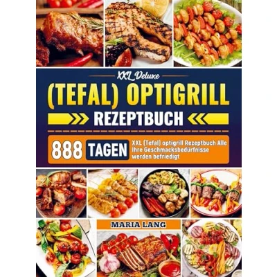 Abbildung von XXL Deluxe (Tefal) optigrill Rezeptbuch: 888 Tagen Rezeptbuch Alle Ihre Geschmacksbedürfnisse werden befriedigt