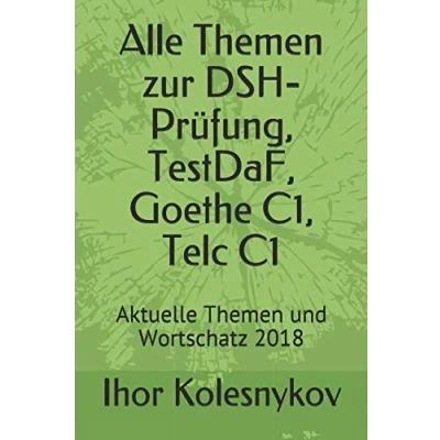 Abbildung von Alle Themen zur DSH Prüfung, TestDaF, Goethe C1, Telc C1: Aktuelle und Wortschatz 2018