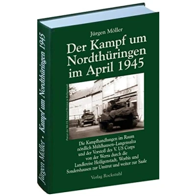 Abbildung von der Kampf um Nordthüringen im April 1945 (Jürgen Möller Reihe Bd. 1): Die Kampfhandlungen Raum nördlich MühlhausenLangensalza und Vorstoß ... zur Unstrut weiter Saale.
