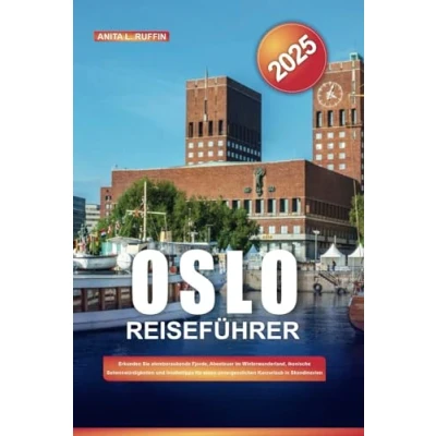 Abbildung von OSLO REISEFÜHRER 2025: Erkunden Sie atemberaubende Fjorde, Abenteuer im Winterwunderland, ikonische Sehenswürdigkeiten und Insidertipps für einen unvergesslichen Kurzurlaub in Skandinavien
