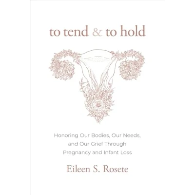 Abbildung von to Tend and Hold: Honoring Our Bodies, Needs, Grief Through Pregnancy Infant Loss
