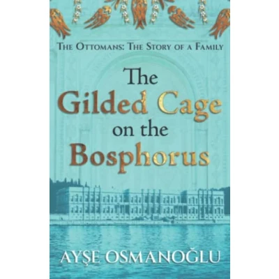 Abbildung von The Gilded Cage on Bosphorus: Ottomans : Story of a Family (The Ottoman Dynasty Chronicles)