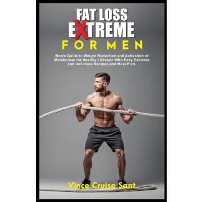 Abbildung von FAT LOSS EXTREME for MEN: Men&#039;s Guide to Weight Reduction and Activation of Metabolism Healthy Lifestyle With Easy Exercise Delicious Recipes ... Path a Healthier, Fitter You at Any Age)