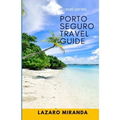 Abbildung von Porto Seguro Travel Guide: Discover All The Top Attractions, Restaurants, Hikes &amp; Activities to Explore in and Surrounding areas