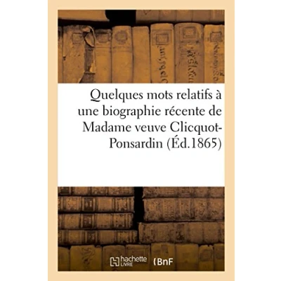 Abbildung von Quelques mots relatifs à une biographie récente de Madame veuve Clicquot Ponsardin (Histoire)