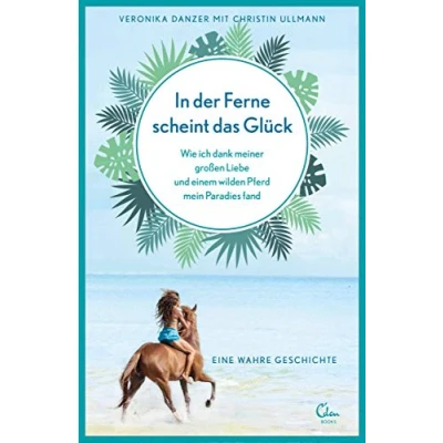 Abbildung von In der Ferne scheint das Glück: Wie ich dank meiner großen Liebe und einem wilden Pferd mein Paradies fand. Eine wahre Geschichte. (Sehnsuchtsorte, Band 2)