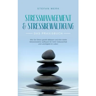Abbildung von Stressmanagement &amp; Stressbewältigung Das Praxisbuch: Wie Sie Stress gezielt abbauen und eine starke Stressresistenz aufbauen für mehr Gelassenheit Leichtigkeit im Leben