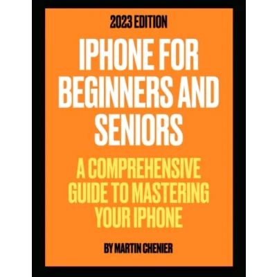 Abbildung von iPhone for Beginners and Seniors (2023 Edition) : A Comprehensive Guide to Mastering Your