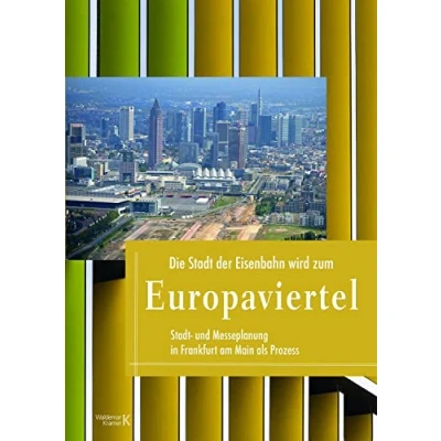 Abbildung von Die Stadt der Eisenbahn wird zum Europaviertel: Stadtplanung in Frankfurt am Main als Prozess