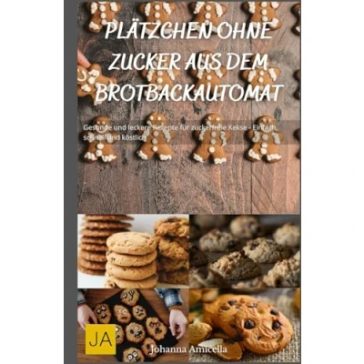 Abbildung von Plätzchen ohne Zucker aus dem Brotbackautomat: Gesunde und leckere Rezepte für zuckerfreie Kekse Einfach, schnell köstlich
