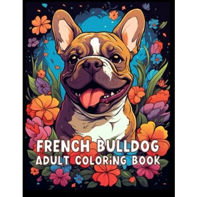 Abbildung von French Bulldog Adult Coloring Book: Therapeutic Grayscale Book for Adults with Fabulous Frenchies: Stress Relieving (Dog Books Adults)