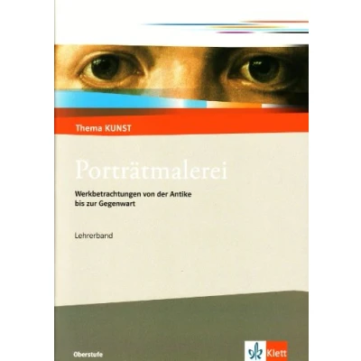 Abbildung von Porträtmalerei. Werkbetrachtungen von der Antike bis zur Gegenwart: Handreichung für Lehrende Klasse 10 13: Gegenwart. Lehrerheft (Thema KUNST. Oberstufe)