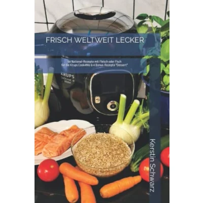 Abbildung von FRISCH WELTWEIT LECKER: 64 National REZEPTE mit Fleisch oder Fisch für die Krups Cook4Me &amp; 4 BONUS „DESSERT“ (Cook4Me frisch, schnell und lecker kochen)