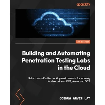 Abbildung von Building and Automating Penetration Testing Labs in the Cloud: Set up cost effective hacking environments for learning cloud security on AWS, Azure, GCP