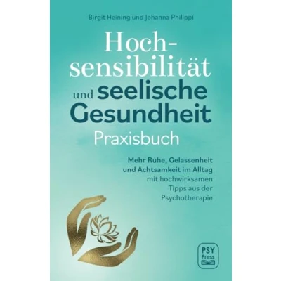 Abbildung von Hochsensibilität und seelische Gesundheit Praxisbuch: Mehr Ruhe, Gelassenheit Achtsamkeit im Alltag mit hochwirksamen Tipps aus der Psychotherapie