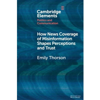 Abbildung von How News Coverage of Misinformation Shapes Perceptions and Trust (Elements in Politics Communication)