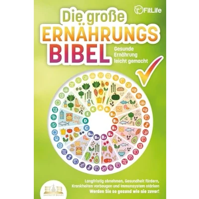 Abbildung von DIE GROSSE ERNÄHRUNGSBIBEL Gesunde Ernährung leicht gemacht: Langfristig abnehmen, Gesundheit fördern, Krankheiten vorbeugen und Immunsystem stärken Werden Sie so gesund wie nie zuvor!