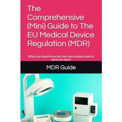 Abbildung von The Comprehensive (Mini) Guide to EU Medical Device Regulation (MDR): What you should know but have been embarrassed admit don&#039;t!