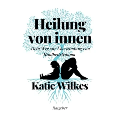 Abbildung von Heilung von innen: Dein Weg zur Überwindung Kindheits trauma und innerer Stärke