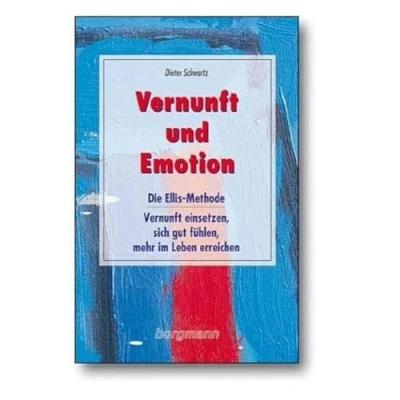 Abbildung von Vernunft und Emotion: Die Ellis Methode einsetzen, sich gut fühlen, mehr im Leben erreichen