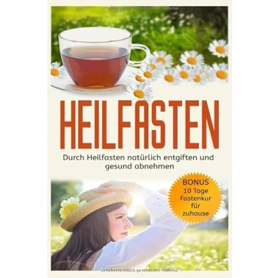 Abbildung von Heilfasten: Durch Heilfasten natürlich entgiften und gesund abnehmen! Bonus: 10 Tage Fastenkur für zuhause