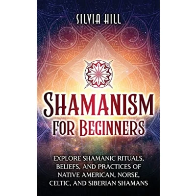 Abbildung von Shamanism for Beginners: Explore Shamanic Rituals, Beliefs, and Practices of Native American, Norse, Celtic, Siberian Shamans