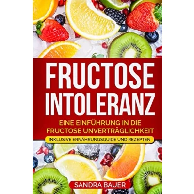 Abbildung von Fructose Intoleranz: Eine Einführung in die Unverträglichkeit. Inklusive Ernährungsguide und Rezepten.