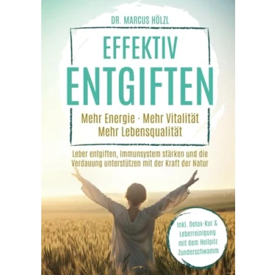 Abbildung von Effektiv entgiften: Mehr Energie. Vitalität. Lebensqualität Leber entgiften, Immunsystem stärken und die Verdauung unterstützen mit der Kraft Natur