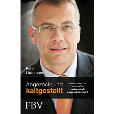 Abbildung von Abgezockt und kaltgestellt: Wie der deutsche Steuerzahler systematisch ausgeplündert wird